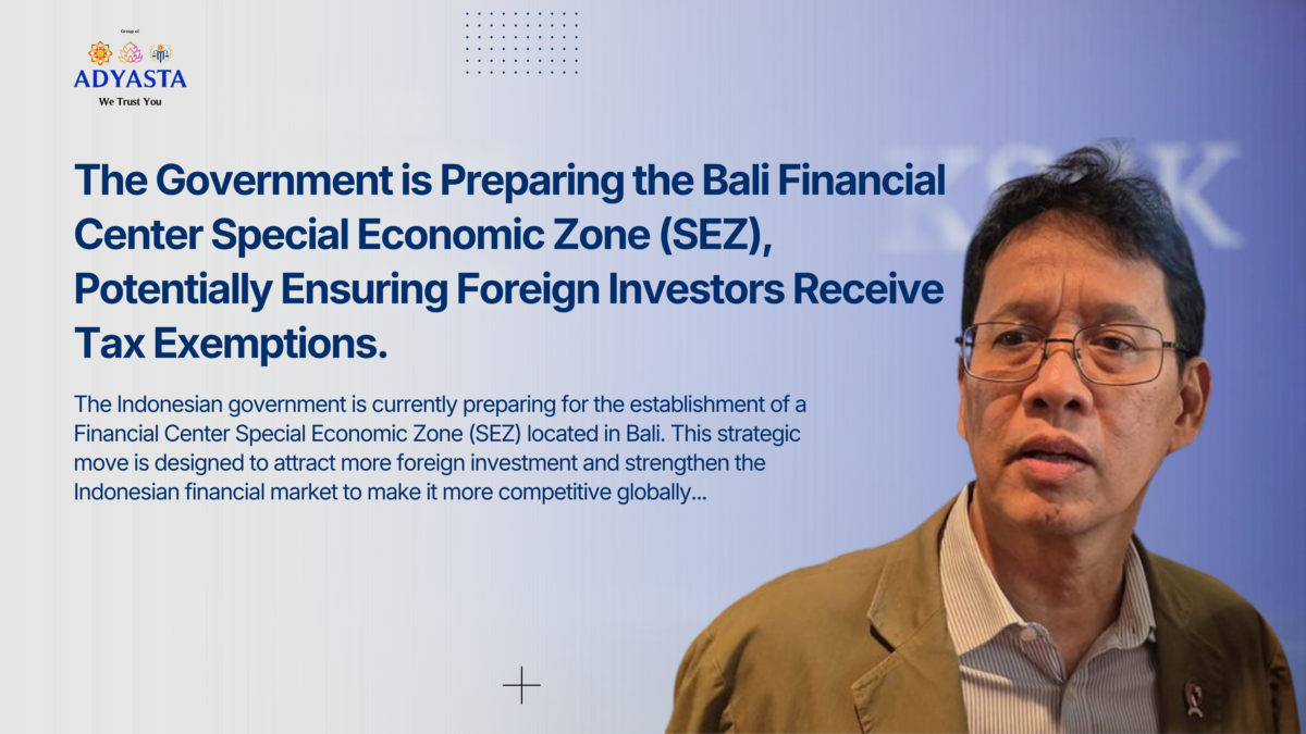 Government Prepares SEZ Financial Center in Bali: A Golden Opportunity for Foreign Investors with Tax Exemptions