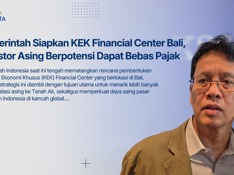 Pemerintah Siapkan KEK Financial Center di Bali: Peluang Emas Investor Asing dengan Fasilitas Bebas Pajak