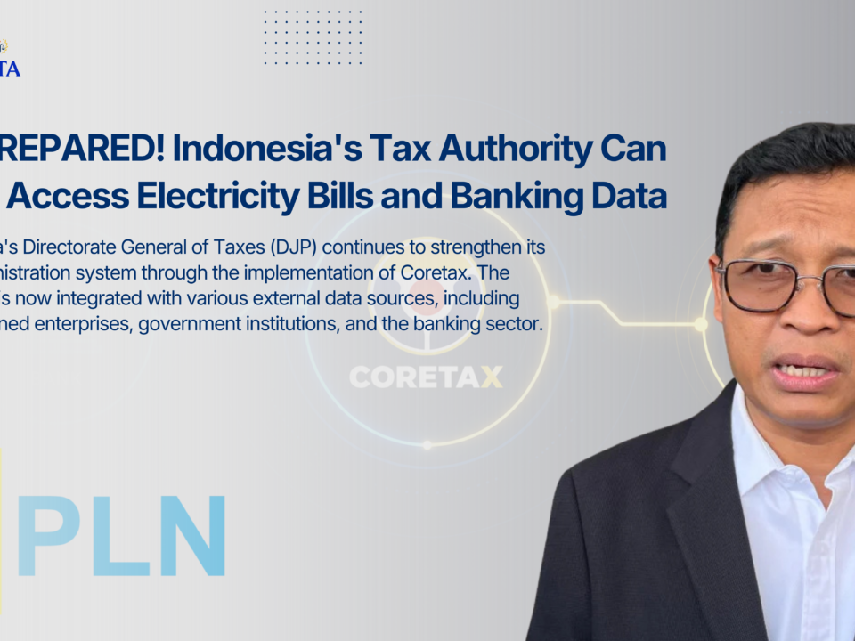 BE PREPARED! Indonesia's Tax Authority Can Now Access Electricity Bills and Banking Data Through Coretax