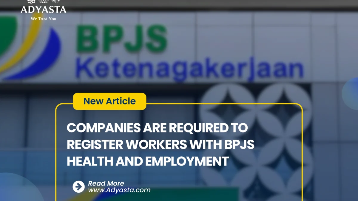 COMPANIES ARE REQUIRED TO REGISTER WORKERS WITH BPJS HEALTH AND EMPLOYMENT