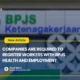 COMPANIES ARE REQUIRED TO REGISTER WORKERS WITH BPJS HEALTH AND EMPLOYMENT