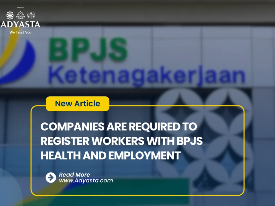 COMPANIES ARE REQUIRED TO REGISTER WORKERS WITH BPJS HEALTH AND EMPLOYMENT