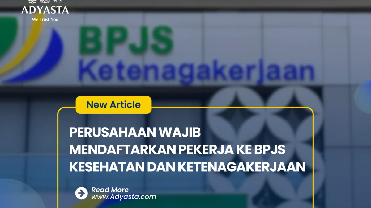 PERUSAHAAN WAJIB MENDAFTARKAN PEKERJA KE BPJS KESEHATAN DAN KETENAGAKERJAAN